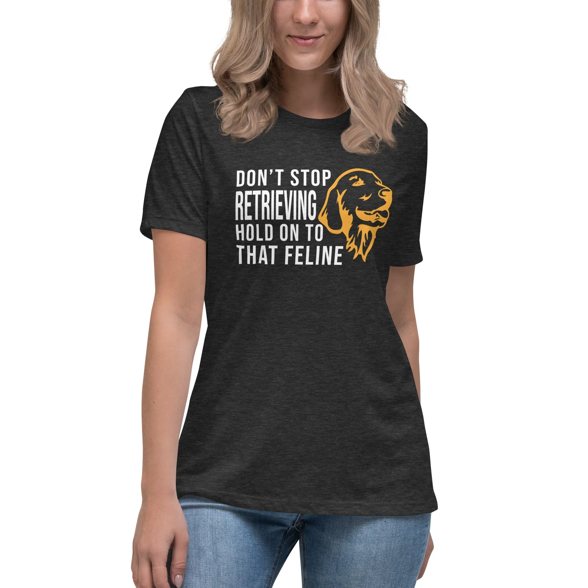 Don't stop retrieving Women's Relaxed T-shirt