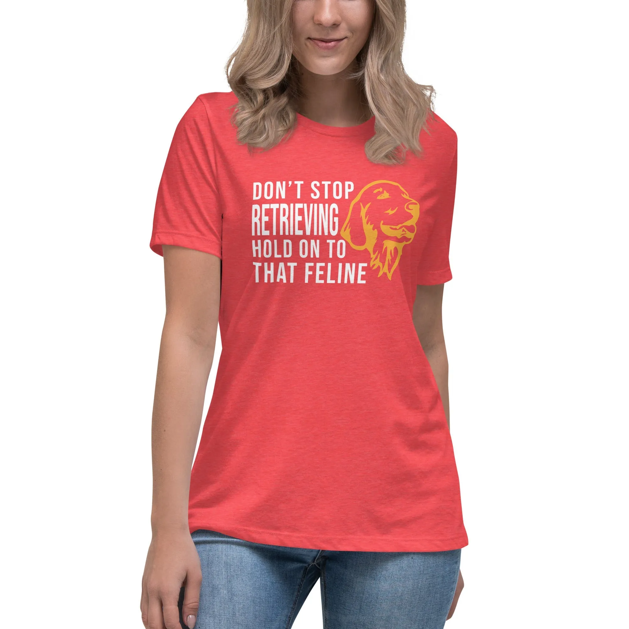 Don't stop retrieving Women's Relaxed T-shirt